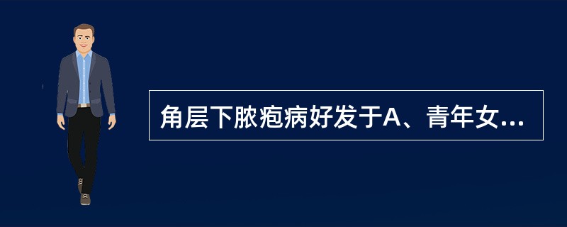 角层下脓疱病好发于A、青年女性B、中年女性C、老年女性D、中年男性E、老年男性