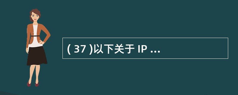 ( 37 )以下关于 IP 数据报头有关域的描述中,错误的是A )报头长度域是以