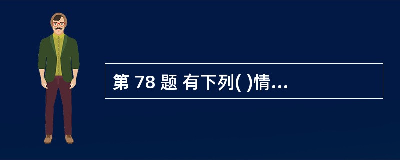 第 78 题 有下列( )情形之一的,应当在两个月内召开临时股东大会