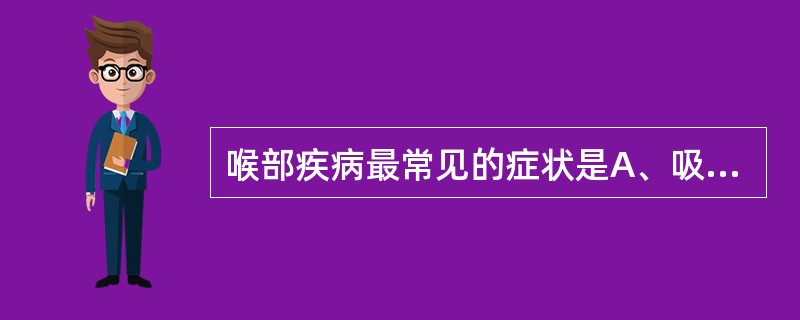 喉部疾病最常见的症状是A、吸气性呼吸困难B、声音嘶哑C、喉喘鸣D、喉痛E、咯血