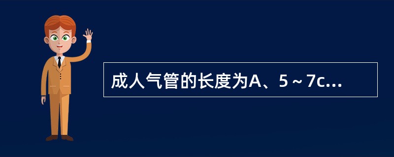 成人气管的长度为A、5～7cmB、7～9cmC、9～10cmD、10～12cmE