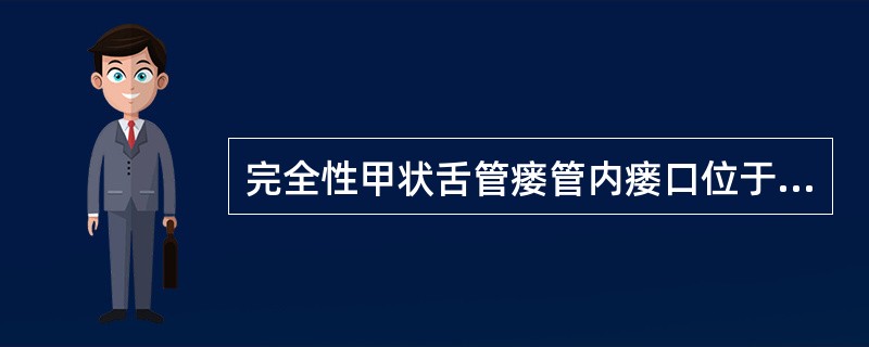 完全性甲状舌管瘘管内瘘口位于 ( )A、腭扁桃体窝B、胸锁乳突肌前缘C、舌盲孔D