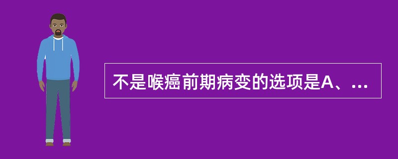 不是喉癌前期病变的选项是A、喉角化症B、喉白斑病C、喉淀粉样变D、成人型喉乳头状