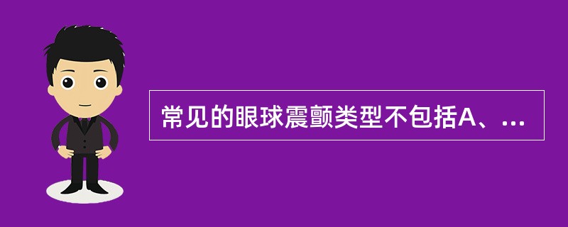 常见的眼球震颤类型不包括A、前庭性眼震B、分离性眼震C、眼性眼震D、中枢性眼震E