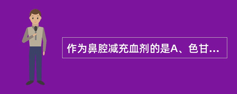 作为鼻腔减充血剂的是A、色甘酸二钠滴鼻剂B、盐酸麻黄碱滴鼻剂C、链霉素滴鼻剂D、