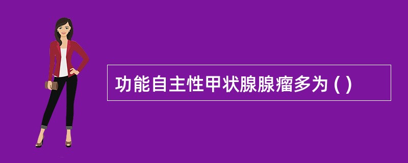 功能自主性甲状腺腺瘤多为 ( )