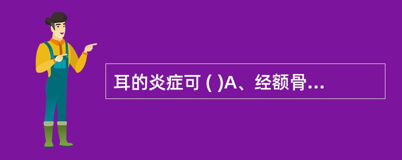 耳的炎症可 ( )A、经额骨板障、眶上静脉或眼静脉至海绵窦引起海绵窦血栓性静脉炎