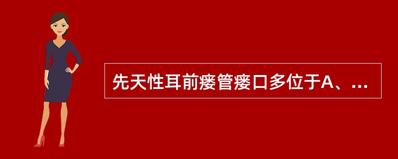 先天性耳前瘘管瘘口多位于A、耳轮脚前B、耳郭软骨C、颞筋膜表面D、颞筋膜深面E、