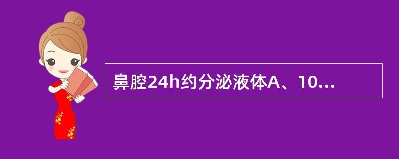 鼻腔24h约分泌液体A、100mlB、200mlC、500mlD、1 000ml