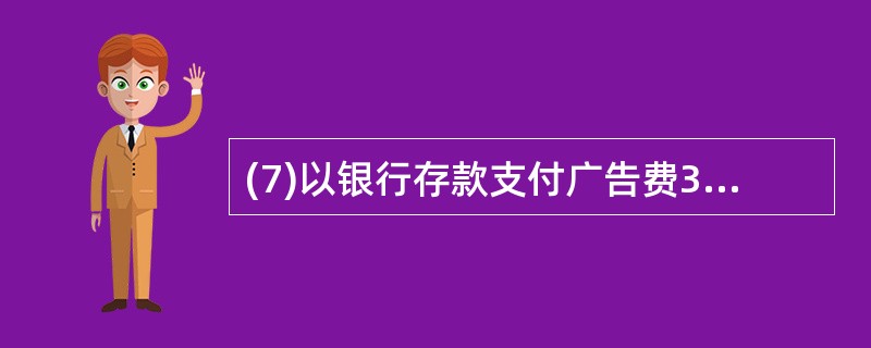 (7)以银行存款支付广告费3000元;支付本月短期借款利息9000元。