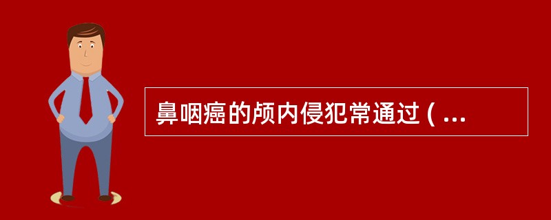 鼻咽癌的颅内侵犯常通过 ( )A、棘孔B、破裂孔C、颈静脉孔D、颈内动脉管E、圆