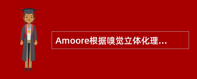 Amoore根据嗅觉立体化理论提出的7种原嗅素为A、醚类、醋、麝香、花香、薄荷、