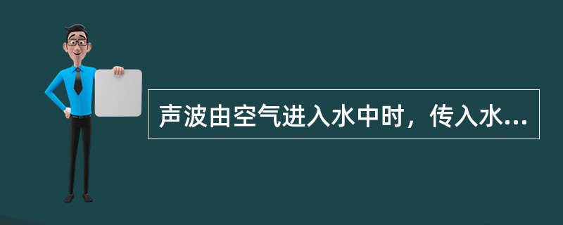 声波由空气进入水中时，传入水介质的声能约为A、0．1％B、0．3％C、1％D、5