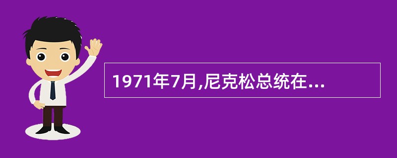 1971年7月,尼克松总统在堪萨斯域发表演讲,指出:“当我发表就职演说的时候,我