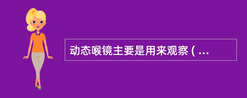 动态喉镜主要是用来观察 ( )A、声带形态B、声带振动C、声带长度D、声带体积E