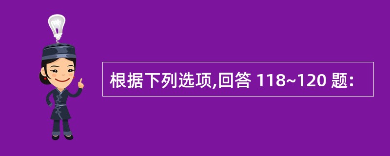 根据下列选项,回答 118~120 题: