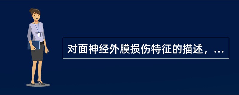 对面神经外膜损伤特征的描述，不正确的是A、出现面瘫B、损伤限于神经外膜C、神经成