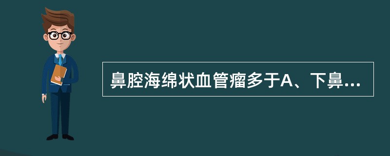 鼻腔海绵状血管瘤多于A、下鼻道外侧壁和蝶腭孔附近B、鼻底C、鼻中隔前部和下鼻甲前