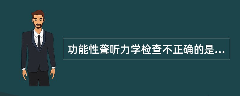 功能性聋听力学检查不正确的是A、耳声发射多有异常B、纯音测听多为双耳重度聋或全聋