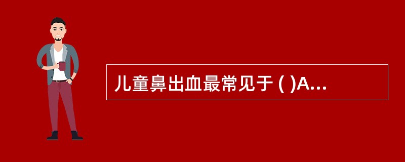 儿童鼻出血最常见于 ( )A、中鼻道鼻道窦口复合体B、下鼻甲后端C、鼻中隔前下部