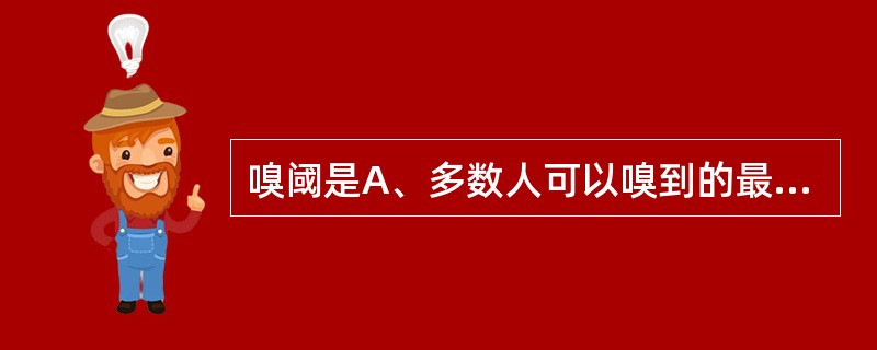 嗅阈是A、多数人可以嗅到的最低嗅剂浓度B、能引起嗅觉的有效气体浓度C、单位时间内