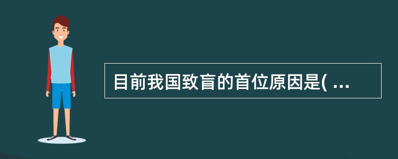 目前我国致盲的首位原因是( )A、糖尿病性视网膜病变B、青光眼C、沙眼D、白内障