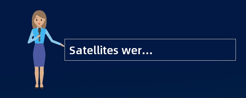 Satellites were launched()low orbit for