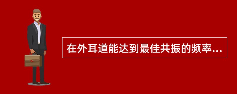 在外耳道能达到最佳共振的频率是 ( )A、800HzB、1800HzC、2800