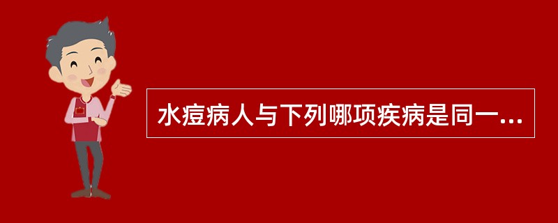 水痘病人与下列哪项疾病是同一种病原体感染( )A、带状疱疹B、幼儿急疹C、手足口