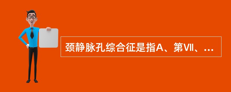 颈静脉孔综合征是指A、第Ⅶ、Ⅸ、Ⅹ脑神经麻痹B、第Ⅸ、Ⅹ、Ⅺ脑神经麻痹C、第Ⅹ、