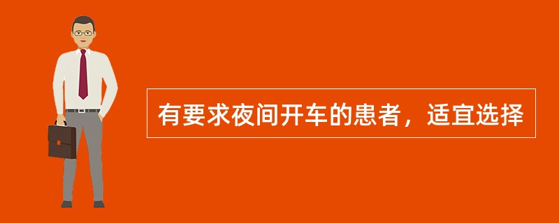 有要求夜间开车的患者，适宜选择