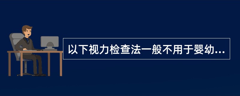 以下视力检查法一般不用于婴幼儿的是A、注视反射B、遮盖试验C、对数视力表D、选择