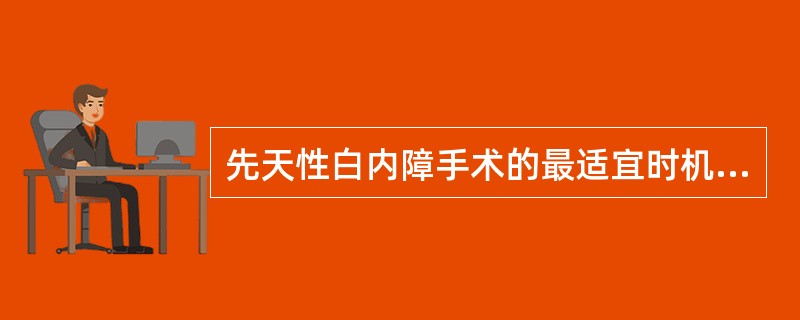 先天性白内障手术的最适宜时机是( )A、1岁以内B、3～7岁C、7～13岁D、1