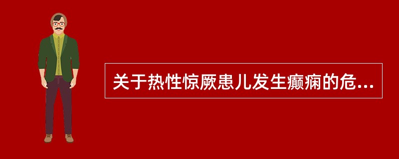 关于热性惊厥患儿发生癫痫的危险性不包括以下哪项A、直系亲属中有热性惊厥家族史B、