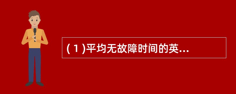 ( 1 )平均无故障时间的英文缩写是_______ 。