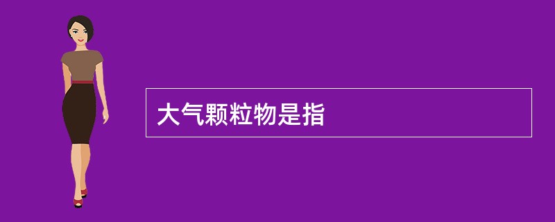 大气颗粒物是指