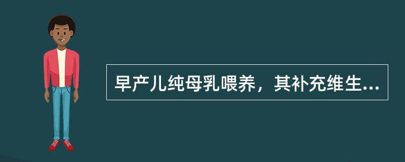 早产儿纯母乳喂养，其补充维生素D的方法是A、出生后2周加服维生素D 400IU£