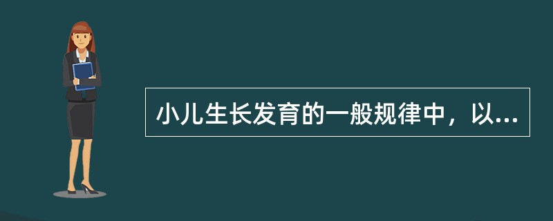 小儿生长发育的一般规律中，以下哪一项是错误的A、由上到下B、由远到近C、由粗到细