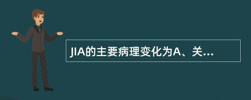 JIA的主要病理变化为A、关节滑膜的慢性化脓性炎症B、炎性细胞浸润C、血管翳形成