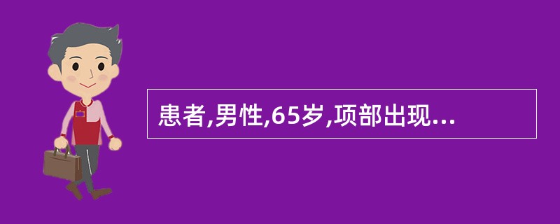 患者,男性,65岁,项部出现片状稍隆起的紫红色浸润区,质地坚韧,界限不清,中央多