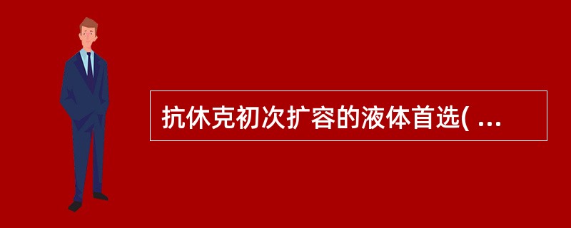 抗休克初次扩容的液体首选( )A、0.9％氯化钠溶液B、2:1等张液C、中分子右