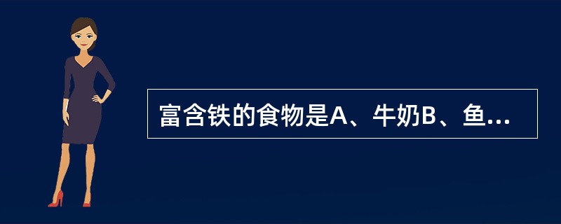 富含铁的食物是A、牛奶B、鱼肝油C、骨头汤D、动物肝脏E、蛋黄