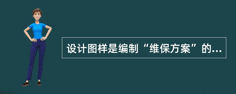 设计图样是编制“维保方案”的重要依据。（）