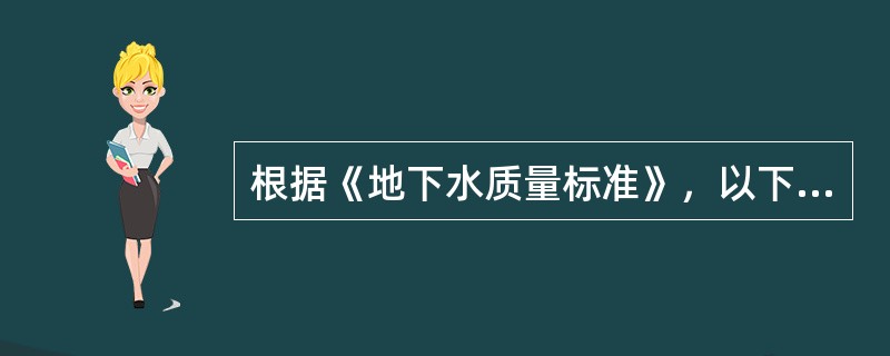 根据《地下水质量标准》，以下不能直接用作生活饮用水水源的地下水类别有（）类。