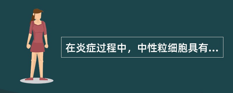 在炎症过程中，中性粒细胞具有如下作用（）