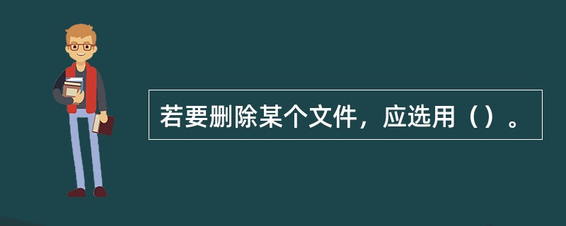 若要删除某个文件，应选用（）。