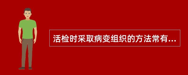 活检时采取病变组织的方法常有（）