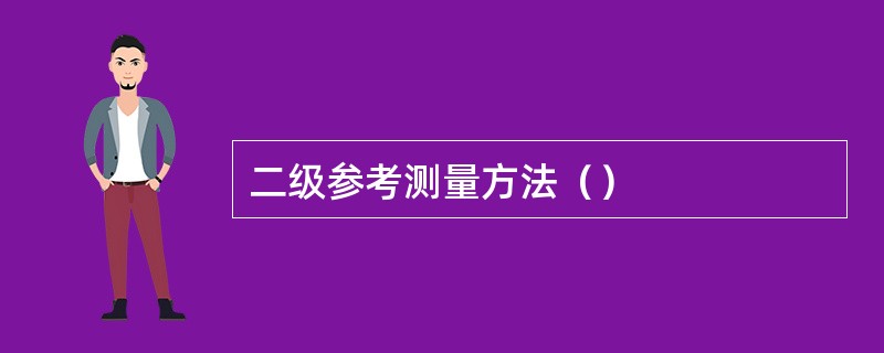 二级参考测量方法（）