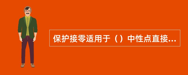 保护接零适用于（）中性点直接接地的380V或220V三相四线制电网。