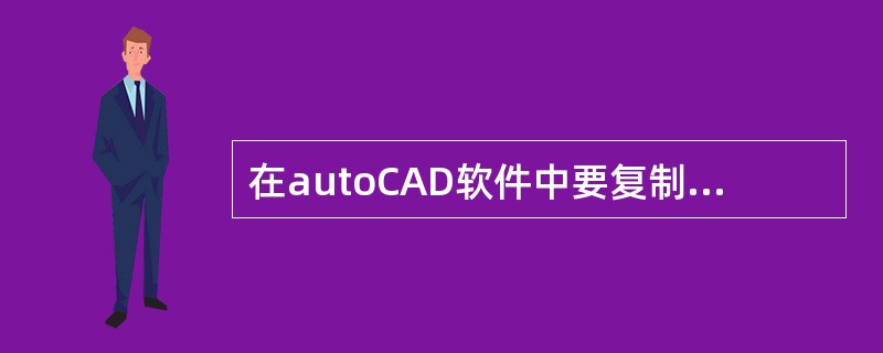 在autoCAD软件中要复制对象应在命令行中输入CO/COPY。